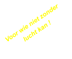 Voor wie niet zonder lucht kan !